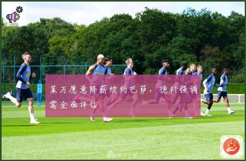 莱万愿意降薪续约巴萨，德科强调需全面评估