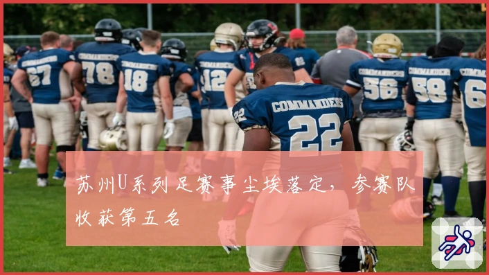 苏州U系列足赛事尘埃落定，参赛队收获第五名