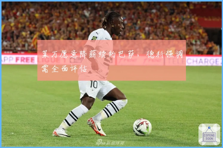 莱万愿意降薪续约巴萨，德科强调需全面评估